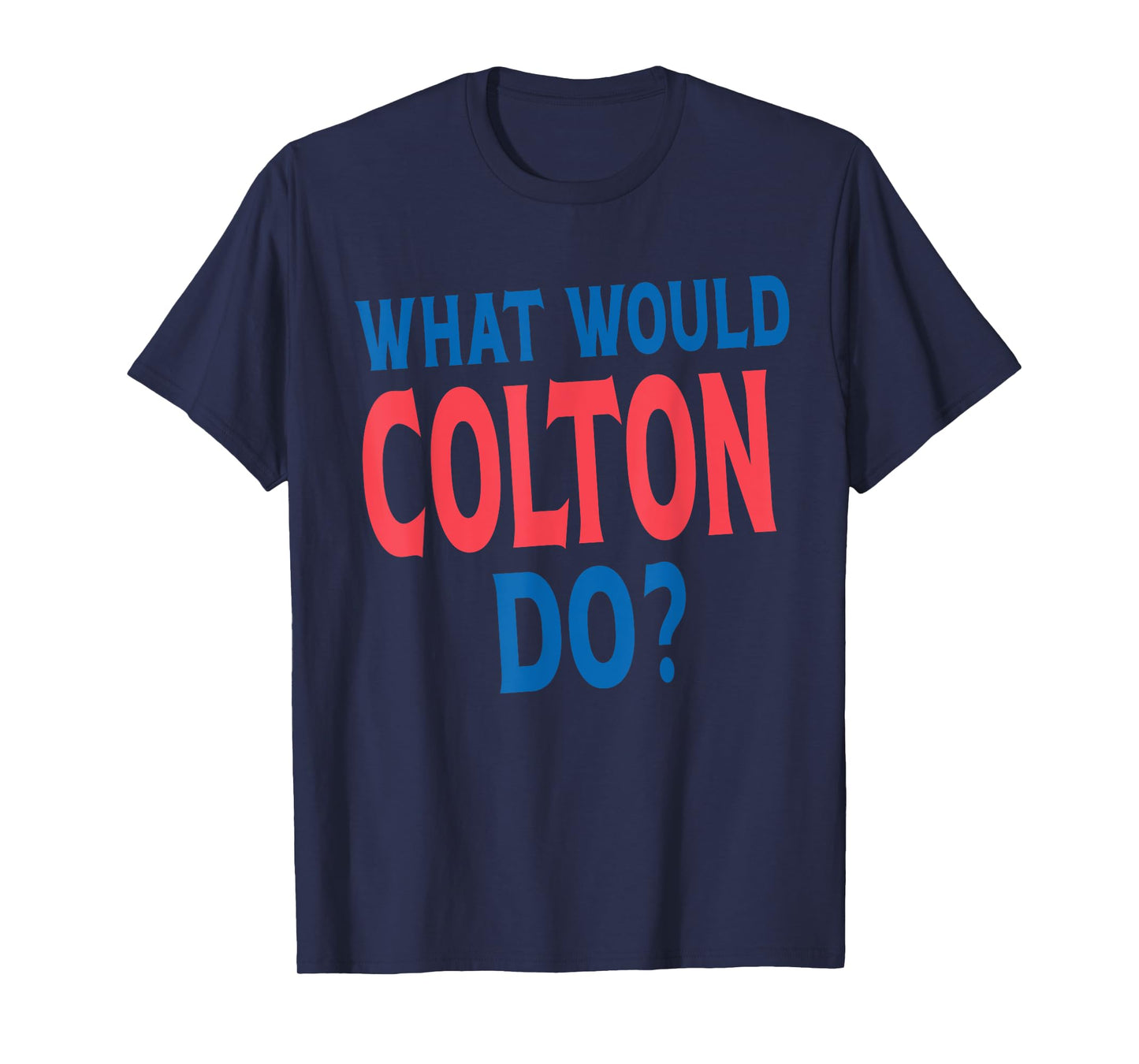 What Would Colton Do Personal Name First Name Funny Colton T-Shirt
