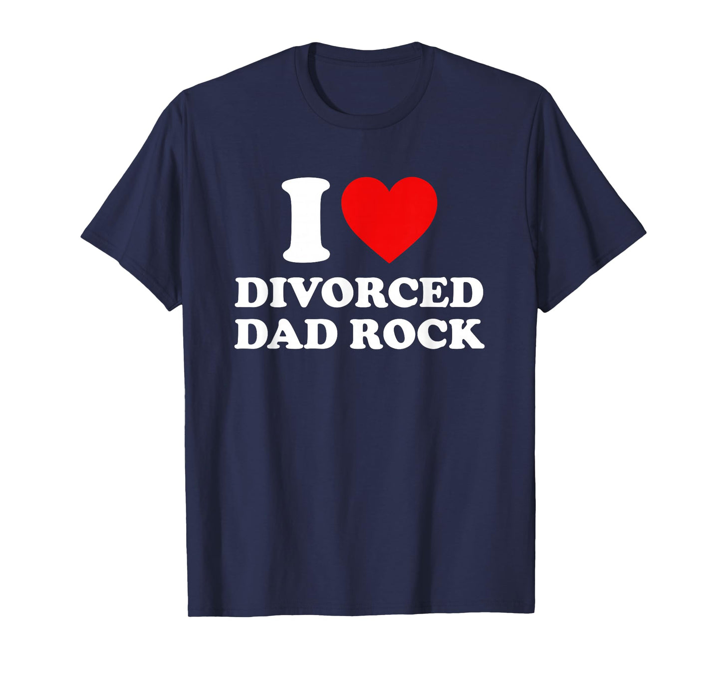 I Love Divorced Dad Rock Joke T-Shirt