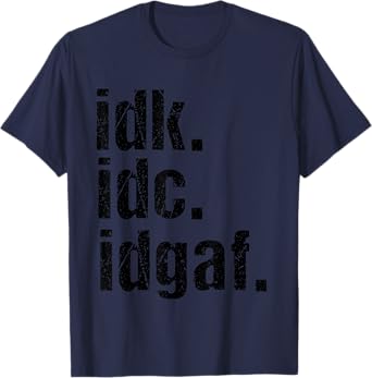 Funny Saying Shirt Idk Idc Idgaf Quote T-Shirt