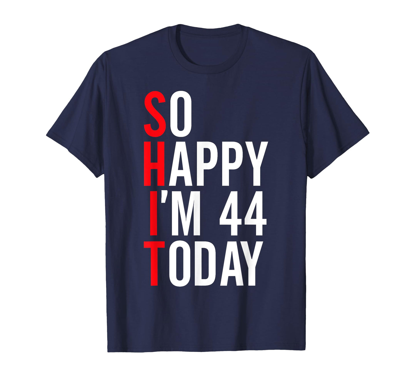 So Happy I'm 44 Today Funny 44th Birthday Jokes 44 Birthday T-Shirt