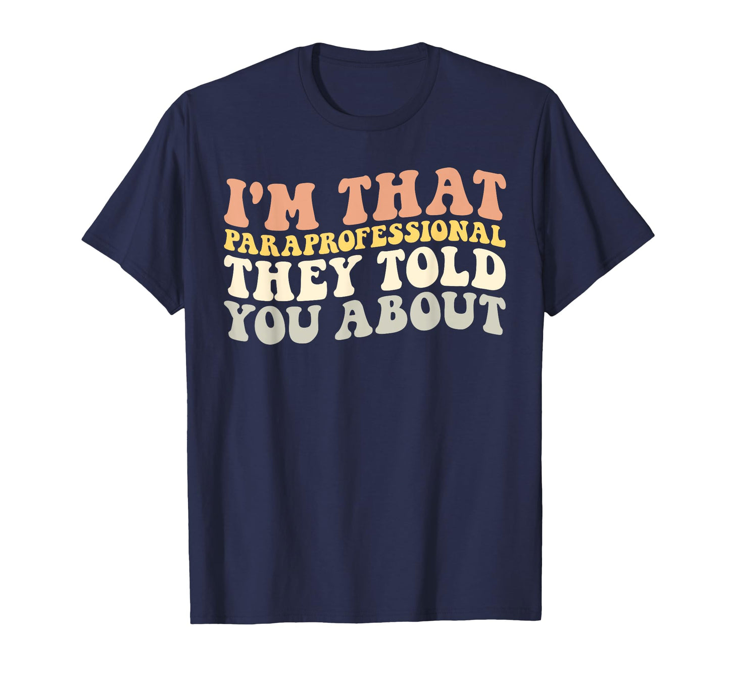 I'm That Paraprofessional They Told You About Funny Teachers T-Shirt