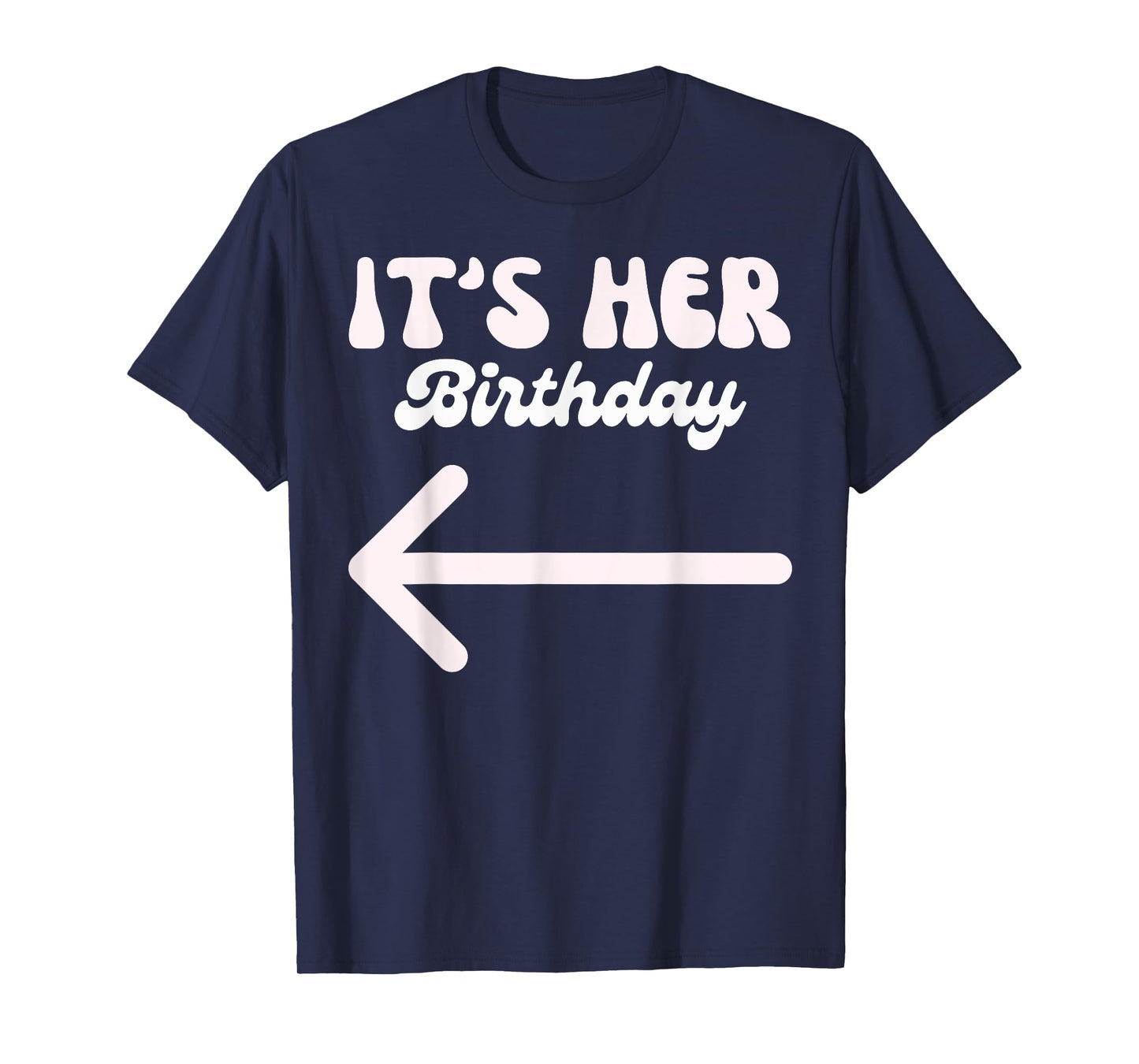 It's Her Birthday (Arrow Pointing) Humor Saying Funny Shirts T-Shirt