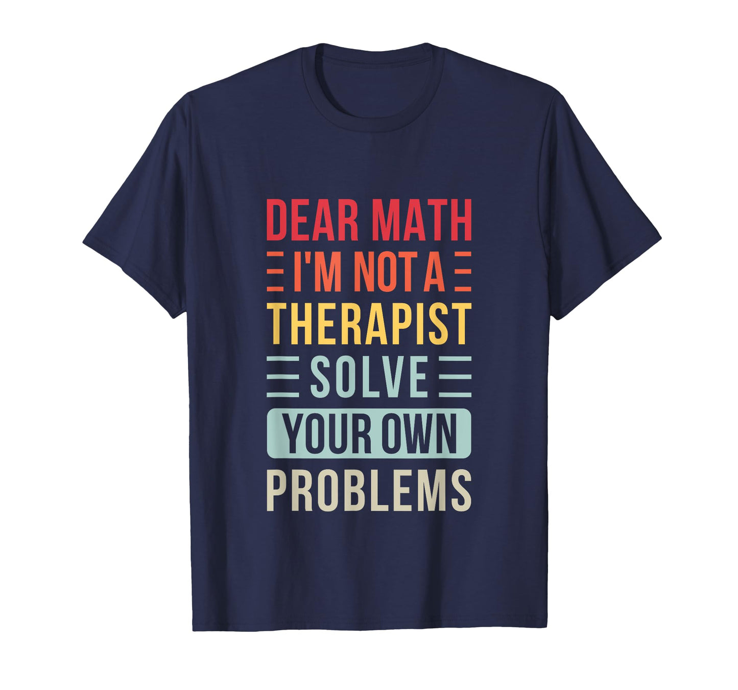 Dear Math Solve Your Own Problems Retro Funny Math Saying T-Shirt