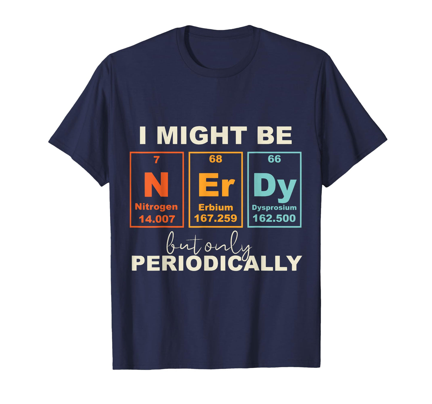 I May Be Nerdy But Only Periodically Funny Science Geek T-Shirt