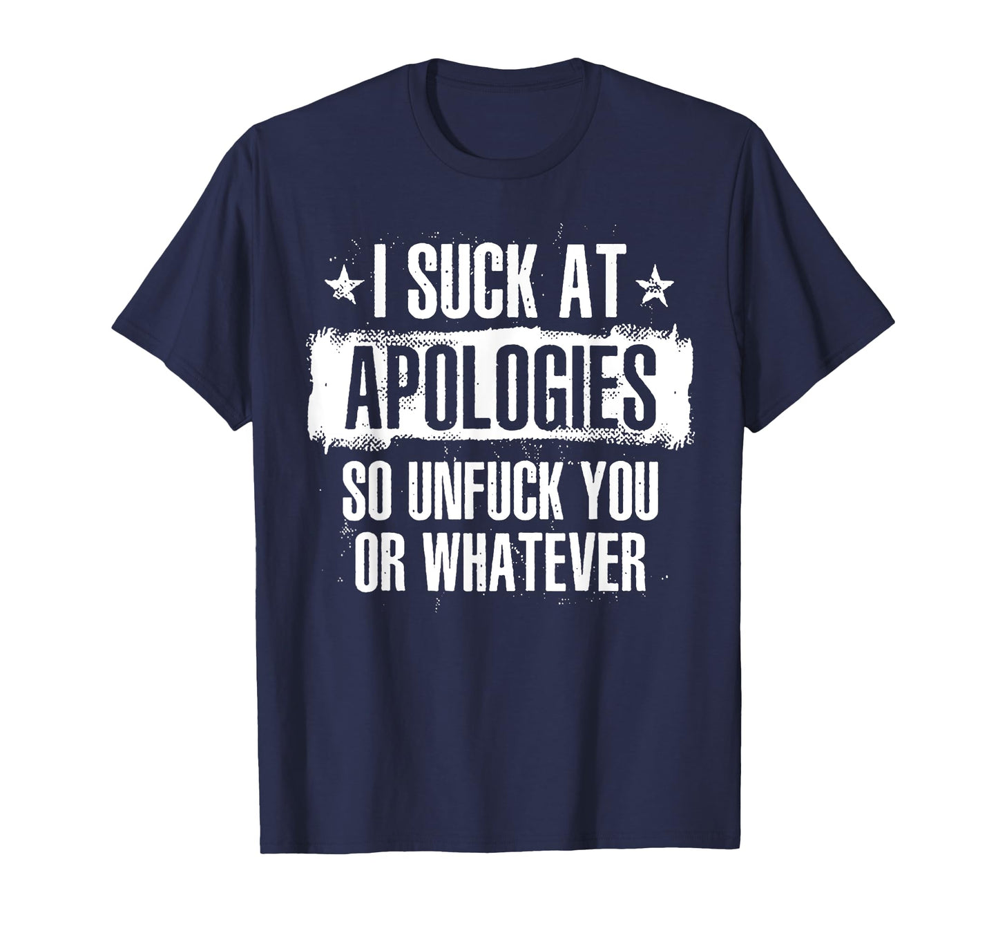 I Suck At Apologies So Unfuck You Or Whatever T-Shirt