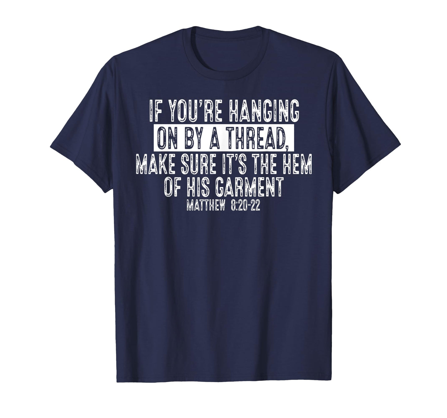 If You're Hanging On By A Thread Make Sure It's The Hem T-Shirt
