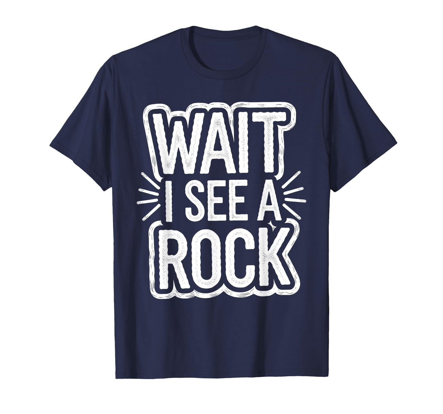 Stones Lovers Jokes Wait, I See A Rock Geologist Men Women T-Shirt