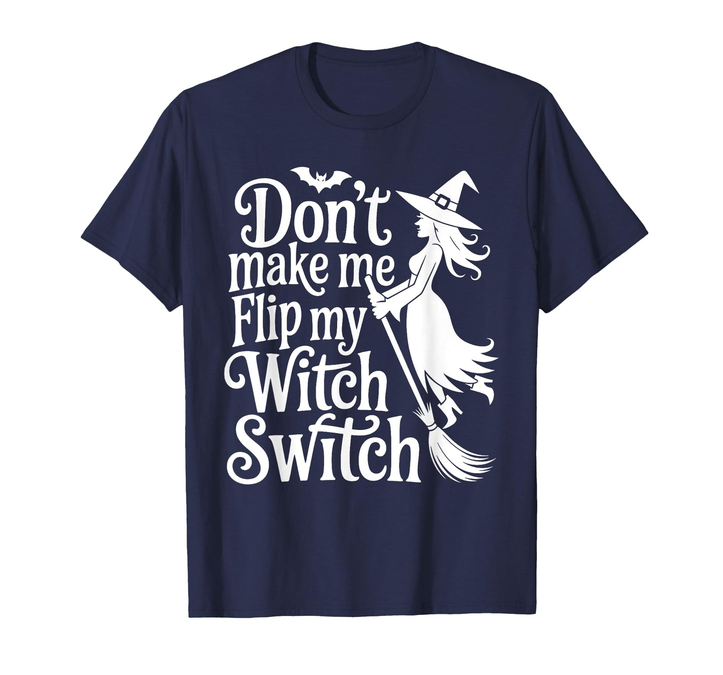 Don't Make Me Flip My Witch Switch Funny Halloween Witch T-Shirt
