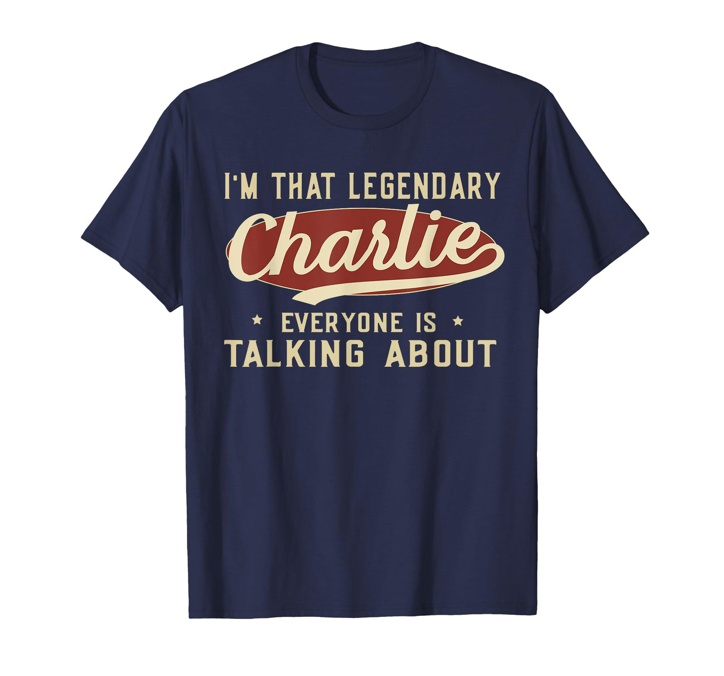 I'm That Legendary Charlie Everyone Is Talking About T-Shirt
