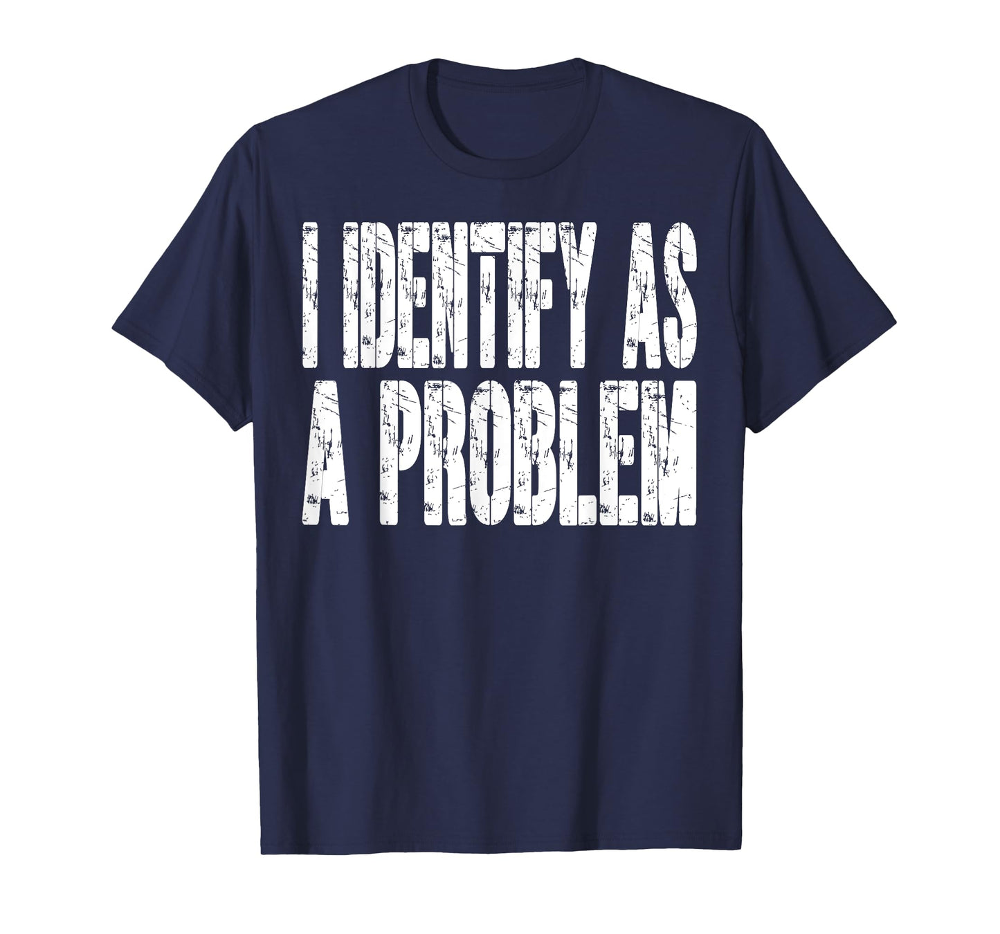I Identify As A Problem Funny Humor Joke Sarcastic Quote T-Shirt