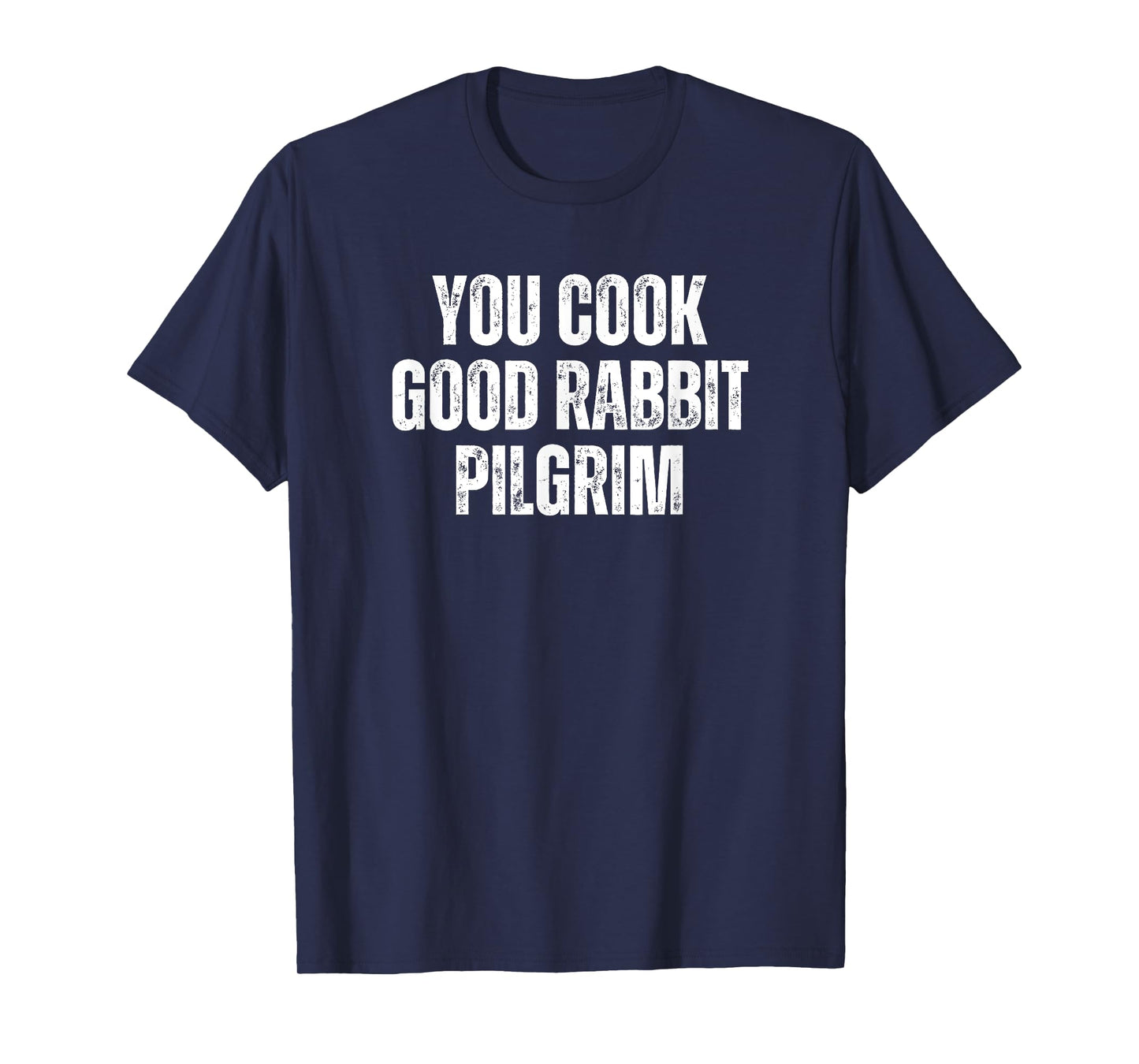 You Cook Good Rabbit Pilgrim Funny Saying T-Shirt