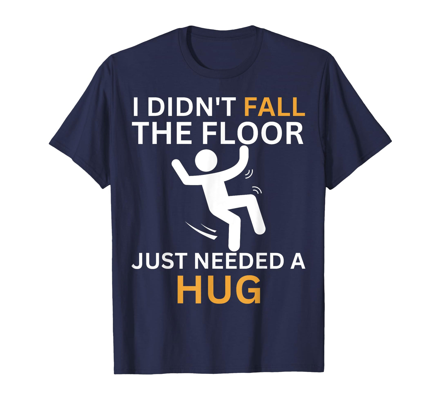 I Didn't Fall. The Floor Just Needed A Hug. Funny Quote T-Shirt