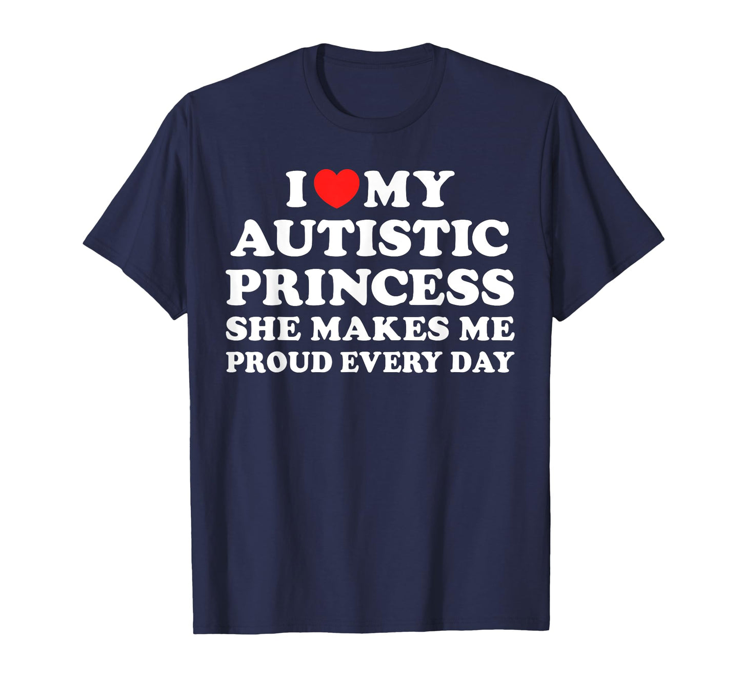 I Heart My Autistic Princess She Makes Me Proud Every Day T-Shirt