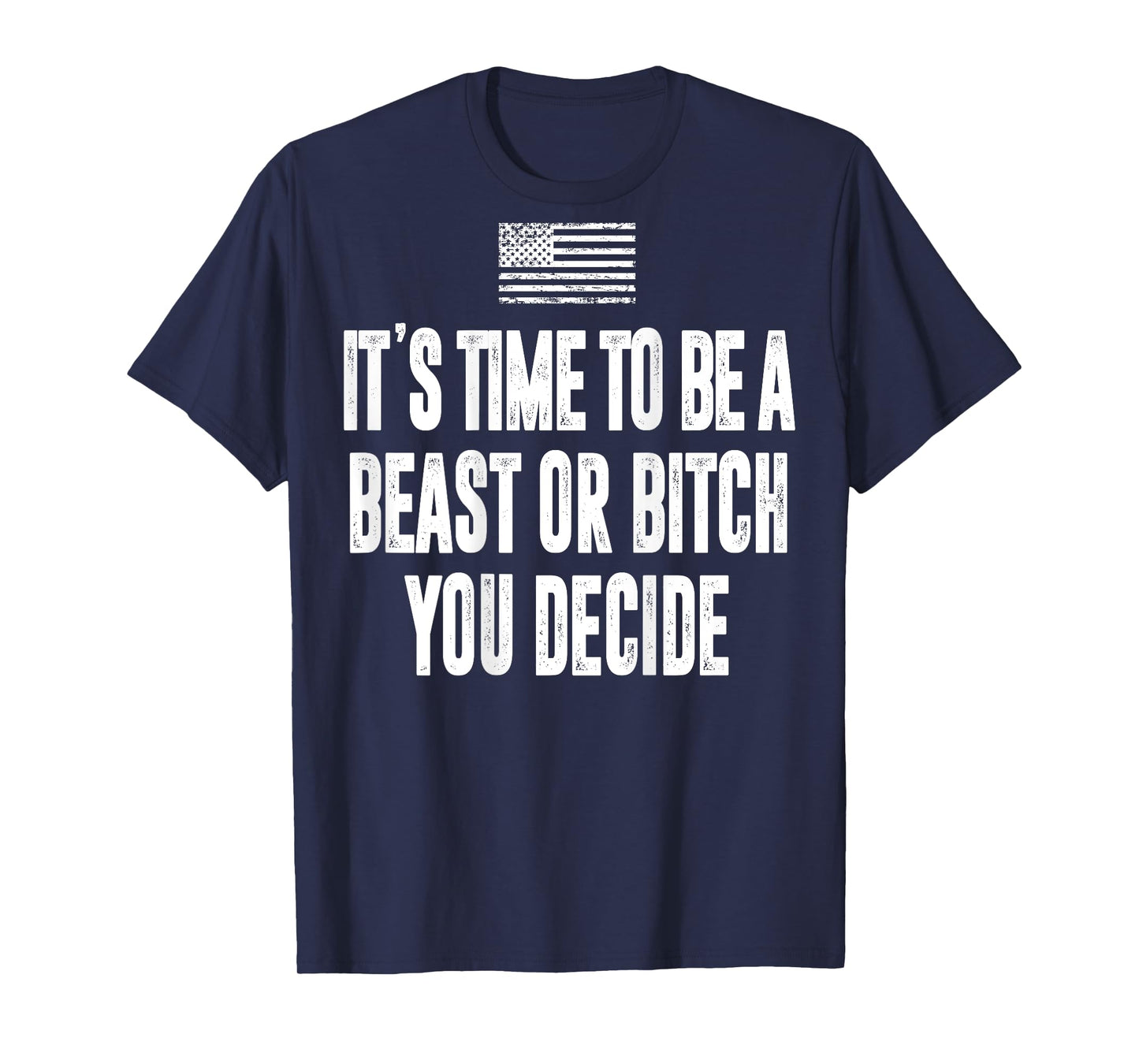 It's Time To Be A Beast Or Bitch You Decide T-Shirt