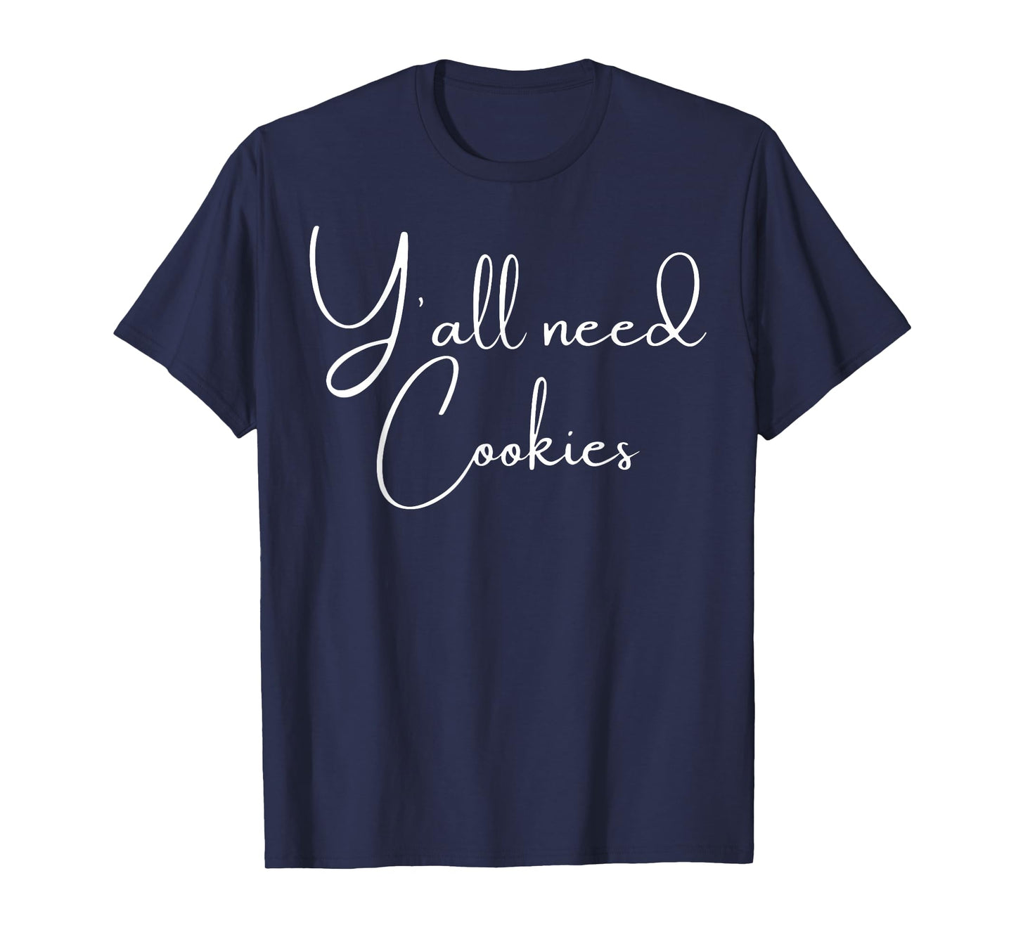 Y'all Need Cookies Funny Cookies Dealer Baking Bake Baker T-Shirt