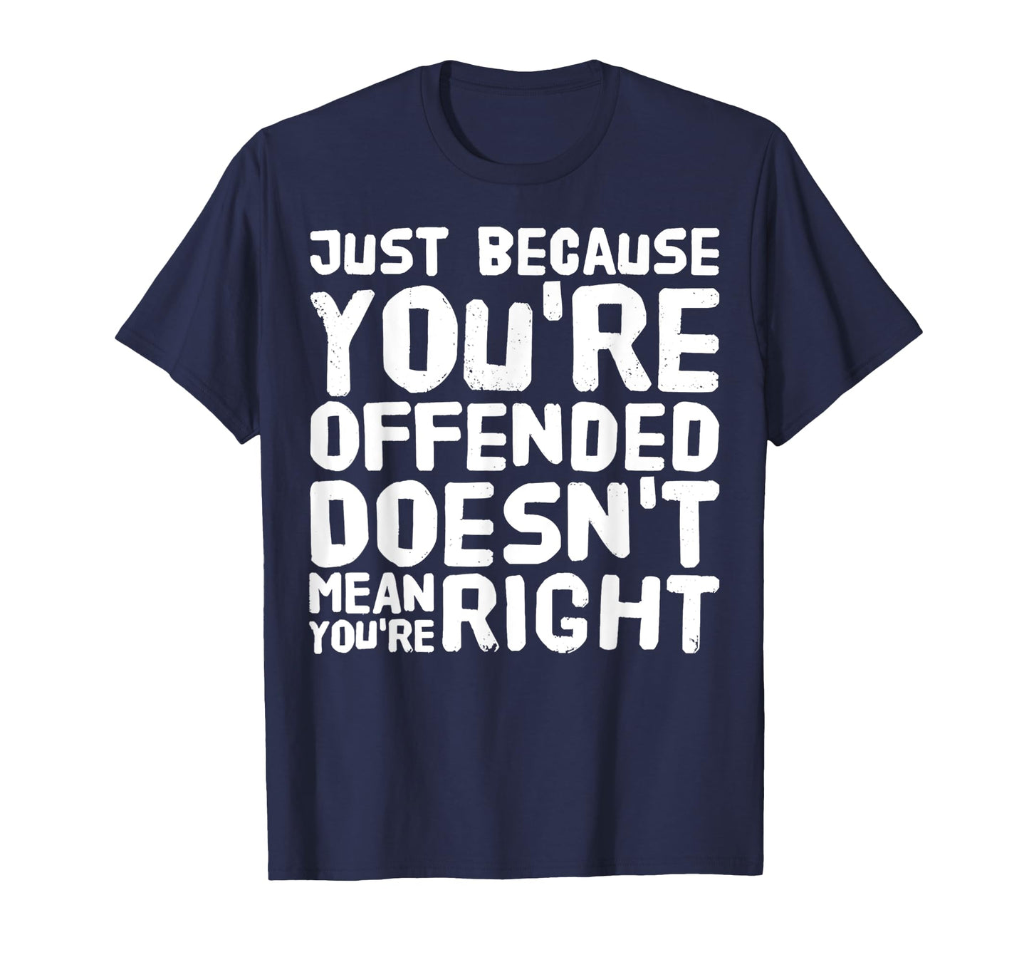 Just Because You're Offended Doesn't Mean You're Right Funny T-Shirt