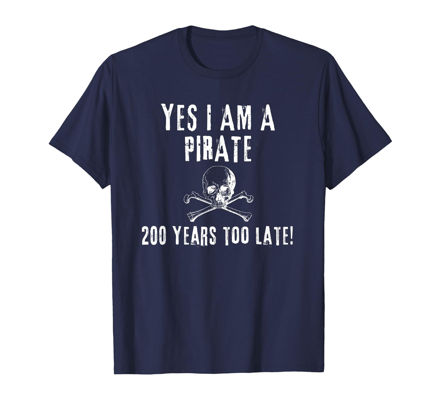 Pirate Humor Yes I am One Two Hundred Years Too Late T-Shirt