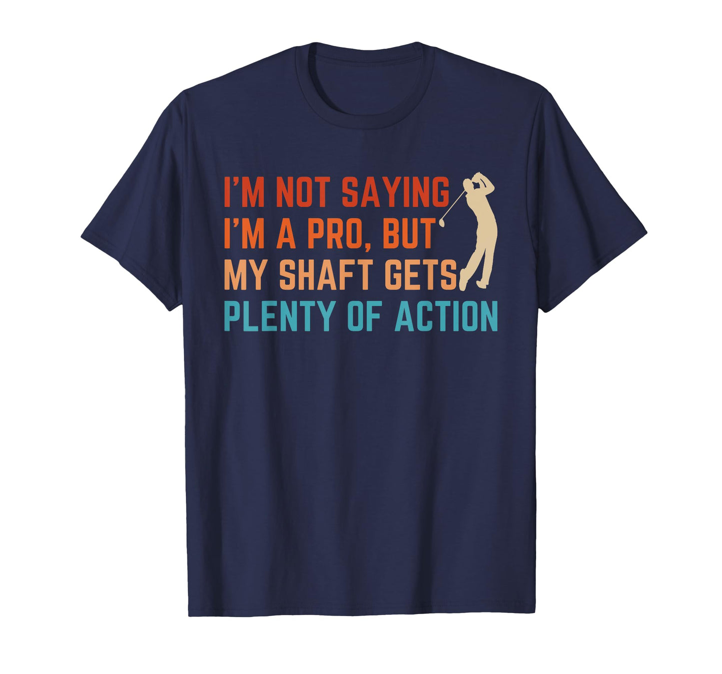 I’m Not Saying I’m A Pro But My Shaft Dirty Adult Humor Golf T-Shirt