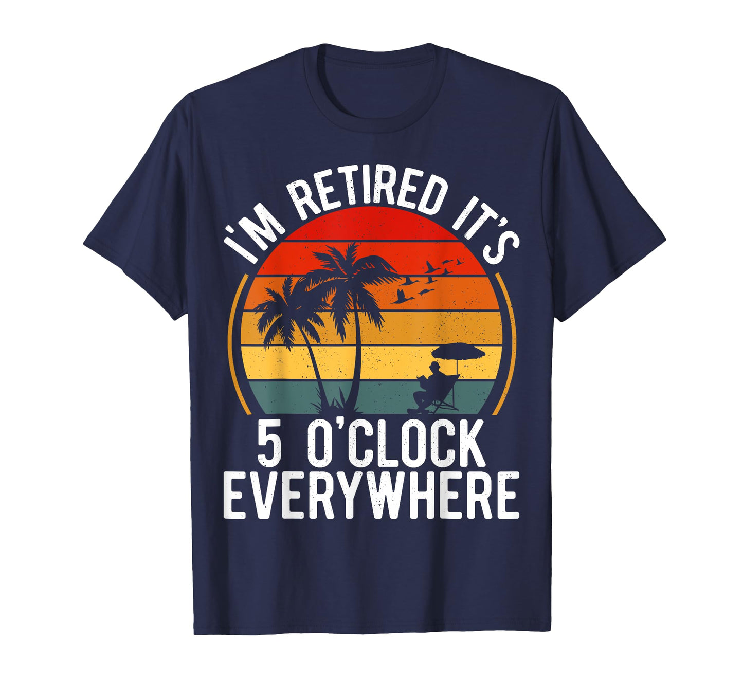 Retirement-Shirt It's 5 O'clock Everywhere I'm Retired Funny T-Shirt