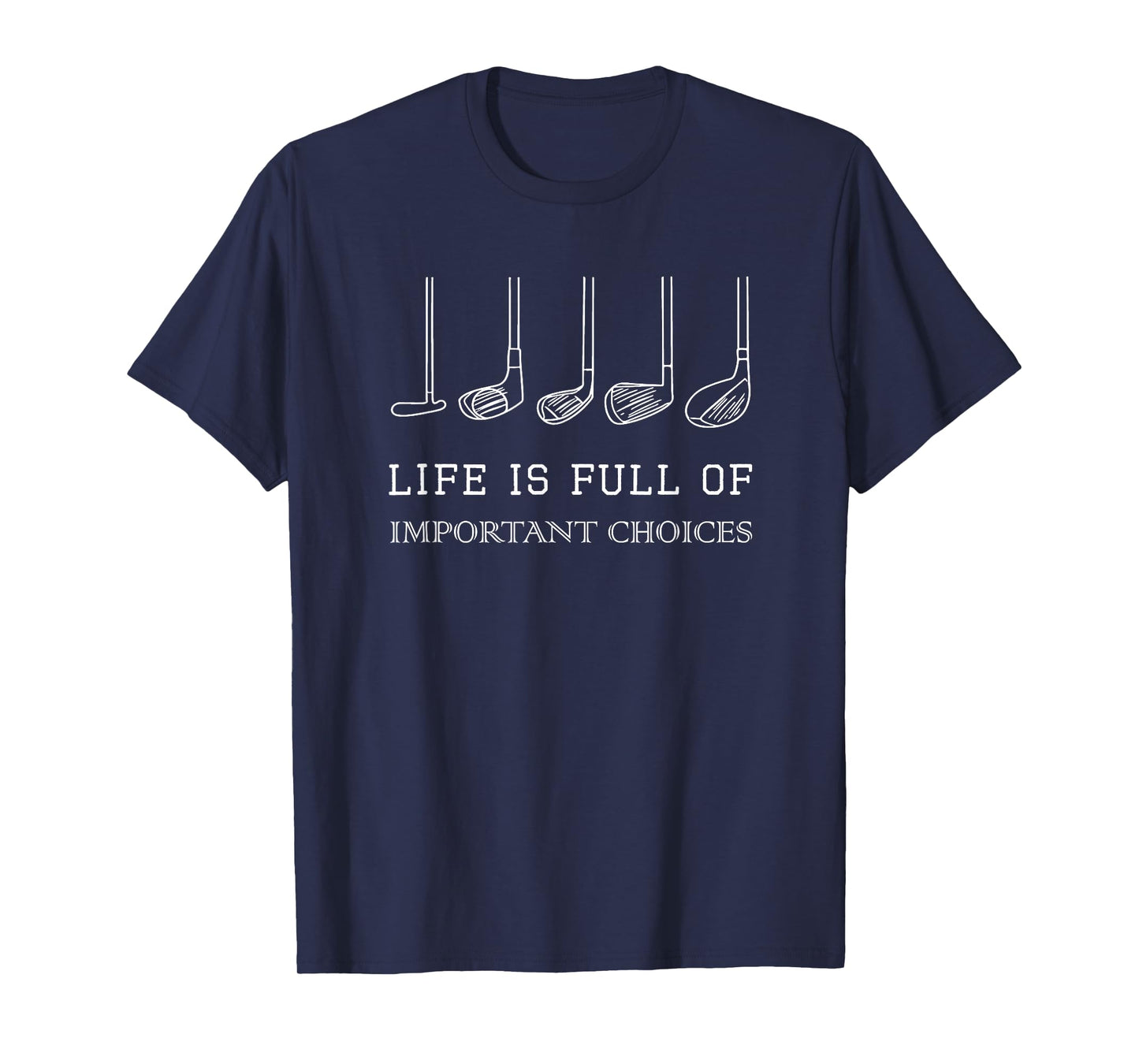 Funny Life is Full Of Important Choices Golf Clubs Design T-Shirt