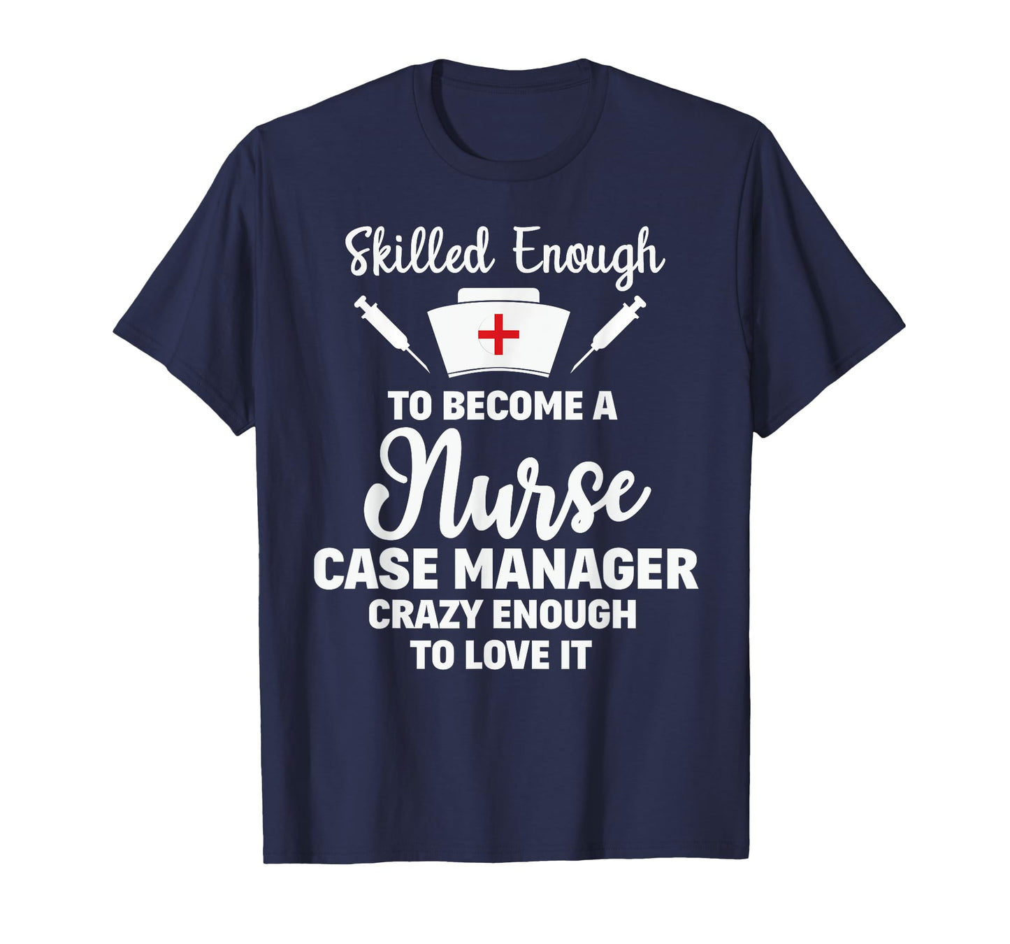 Skilled Enough To Become A Nurse Case Manager Funny Quote T-Shirt