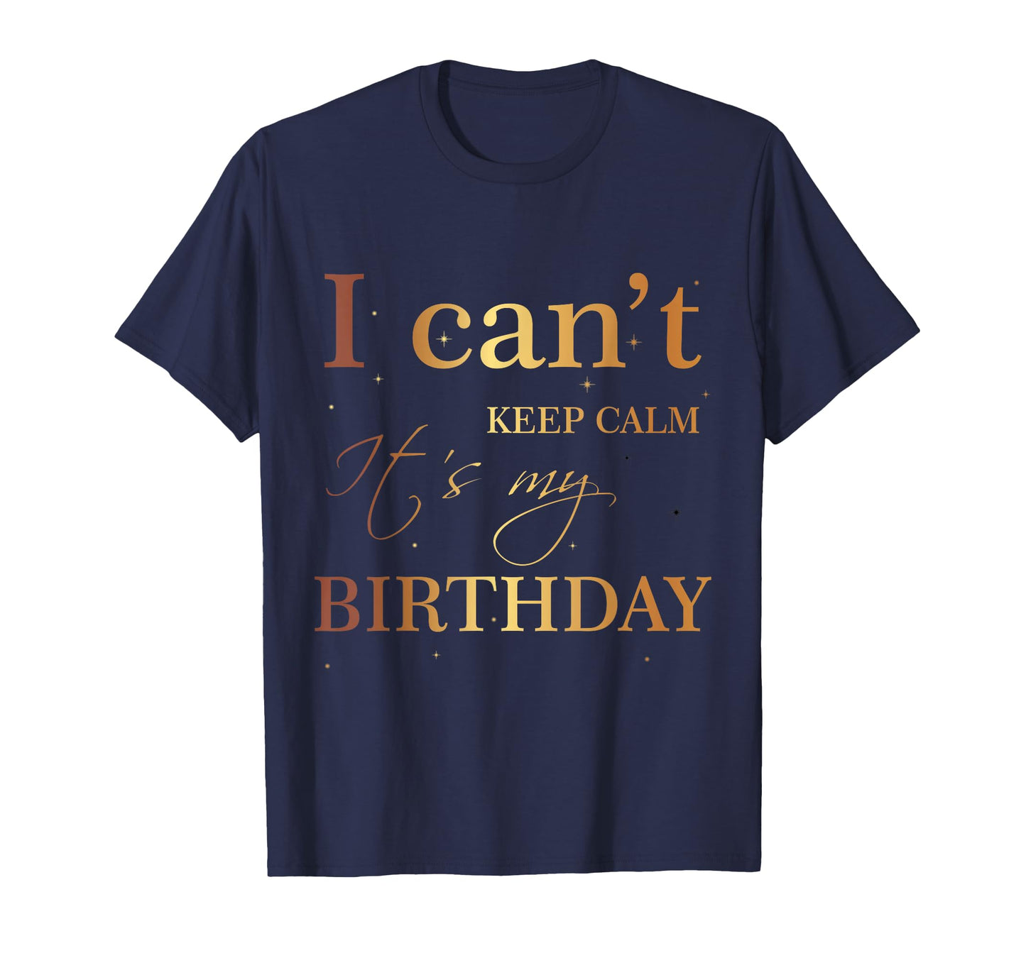 I Can't Keep Calm It's My Birthday T Shirt Funny Birthday T-Shirt