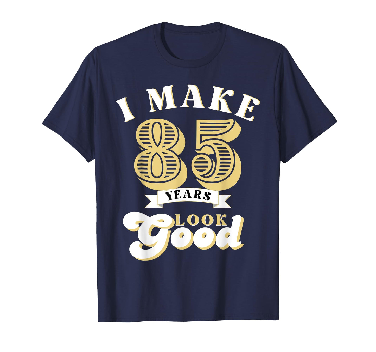 I Make 85 Look Good 85 years old birthday Gifts T-Shirt
