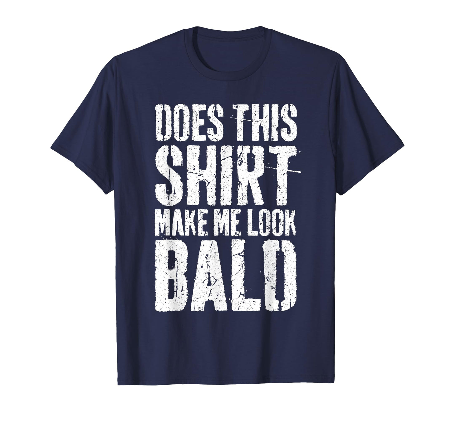 Does This Shirt Make Me Look Bald Shirt Men Funny Bald Man T-Shirt