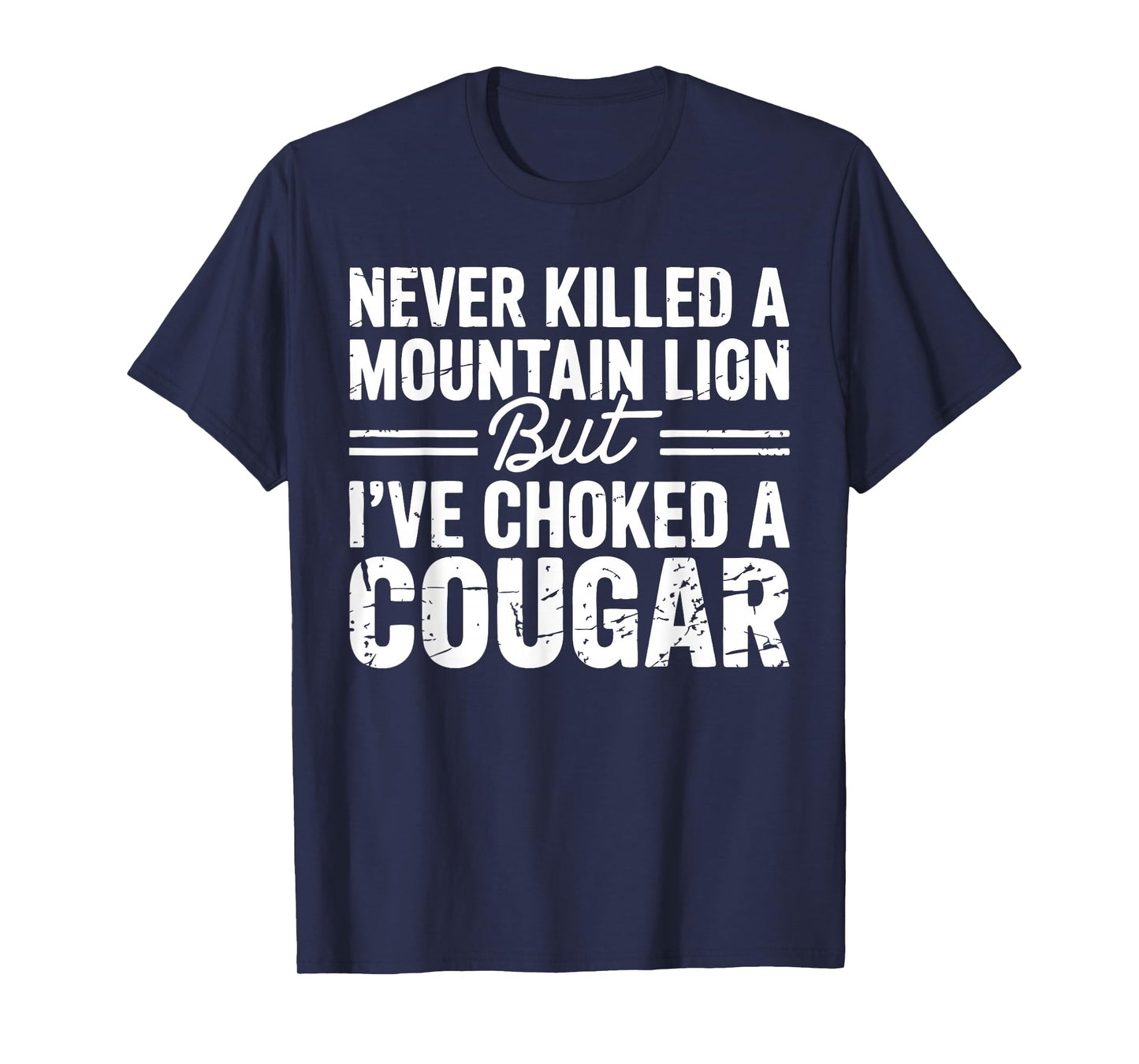 Never Killed A Mountain Lion But I've Choked A Cougar T-Shirt