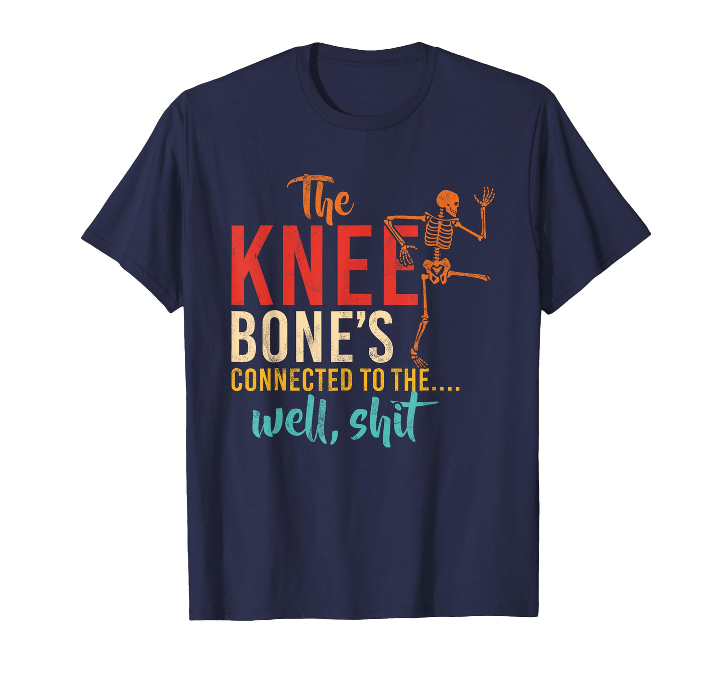 The Knee Bone's Connected To The.... Well, Shit T-Shirt