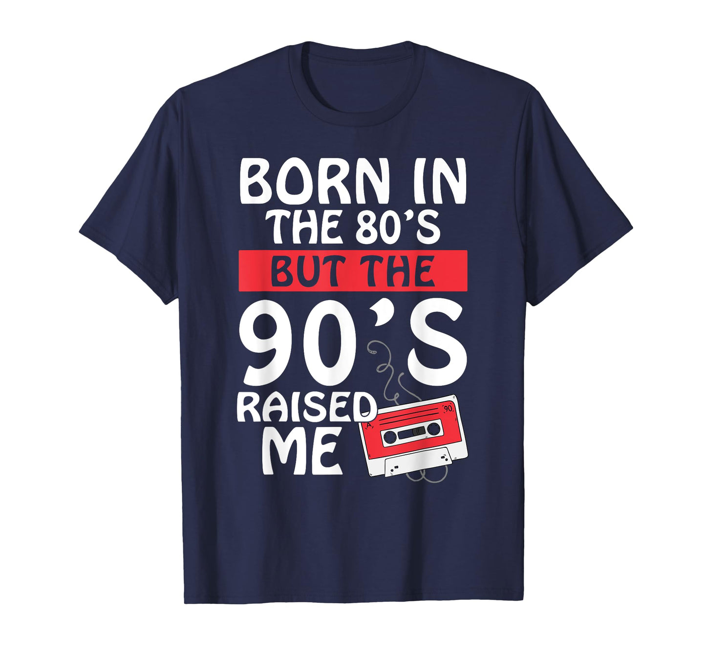 Born In The 80's But The 90's Raised Me - Birth Funny Gift T-Shirt