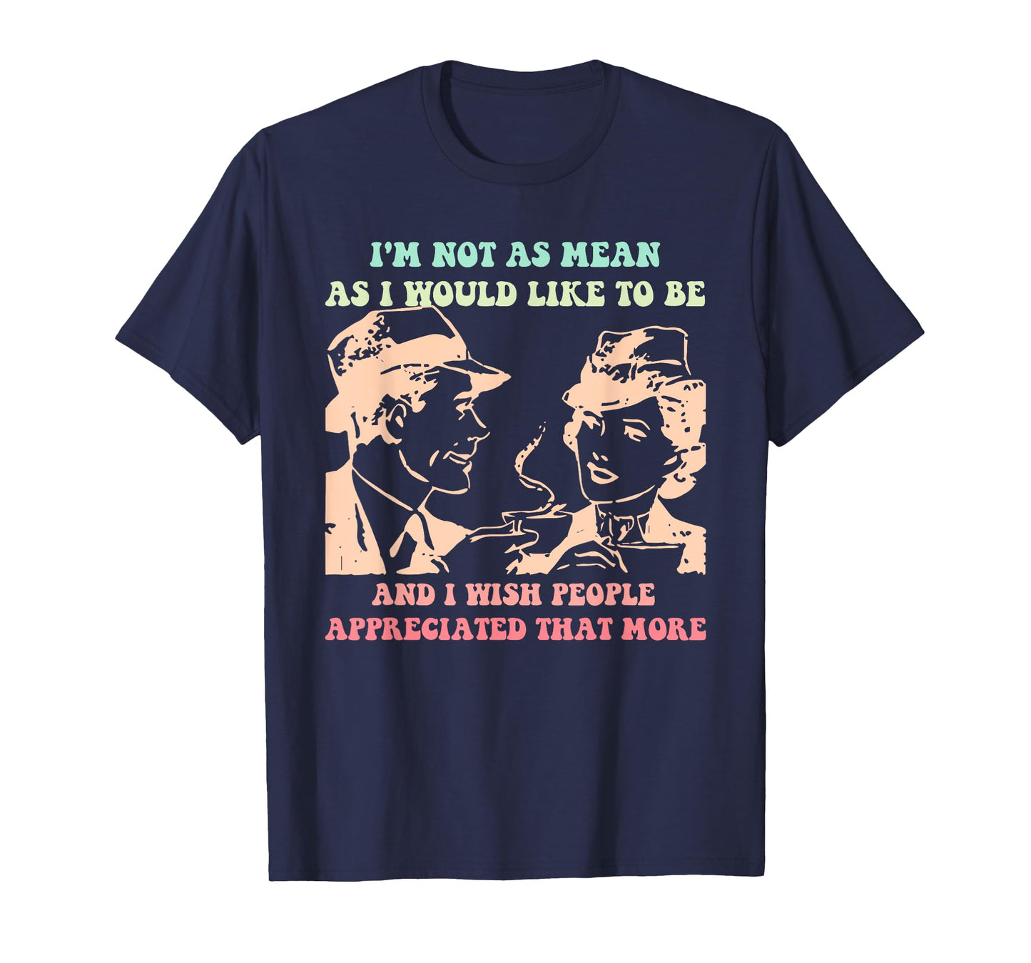 Im Not As Mean As I Would Like To Be And People Appreciated T-Shirt