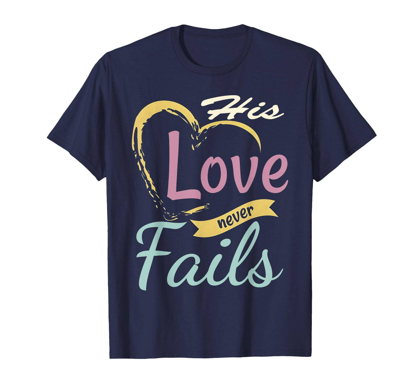 His Love Never Fails T Shirt T-Shirt