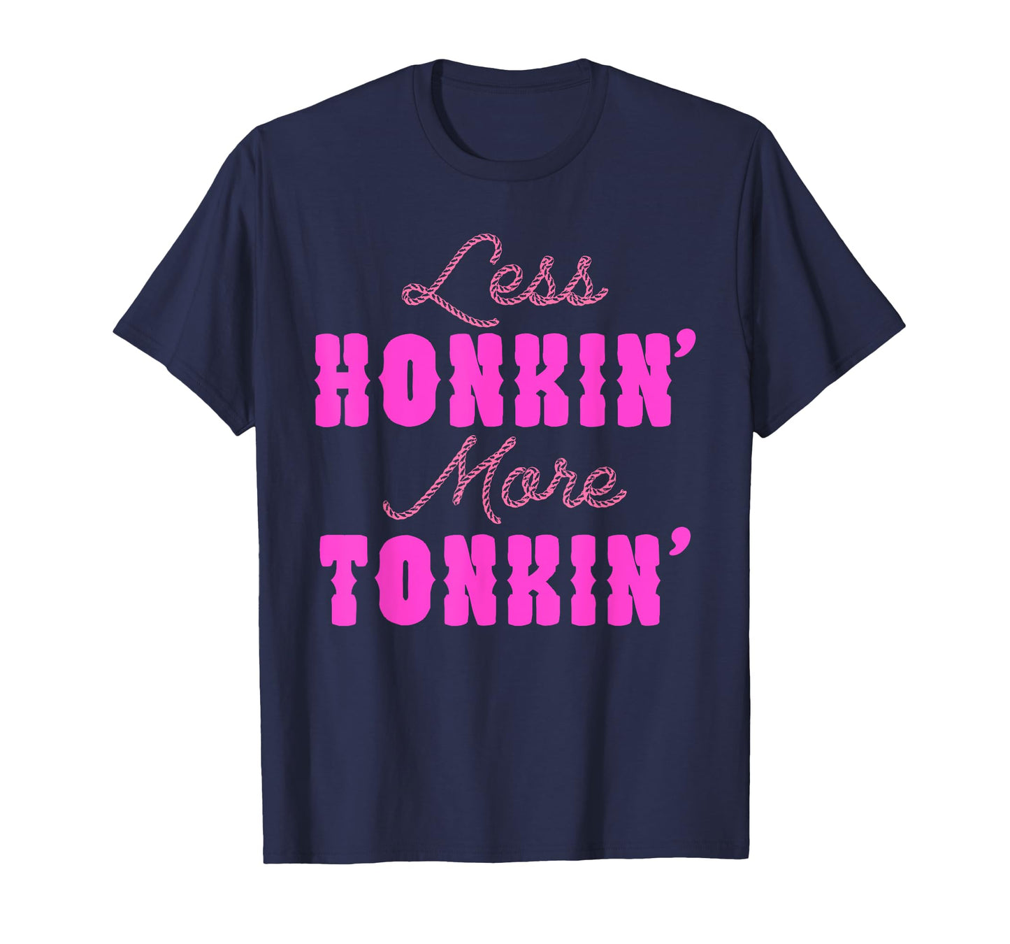 Less Honkin’ More Tonkin’ T-Shirt