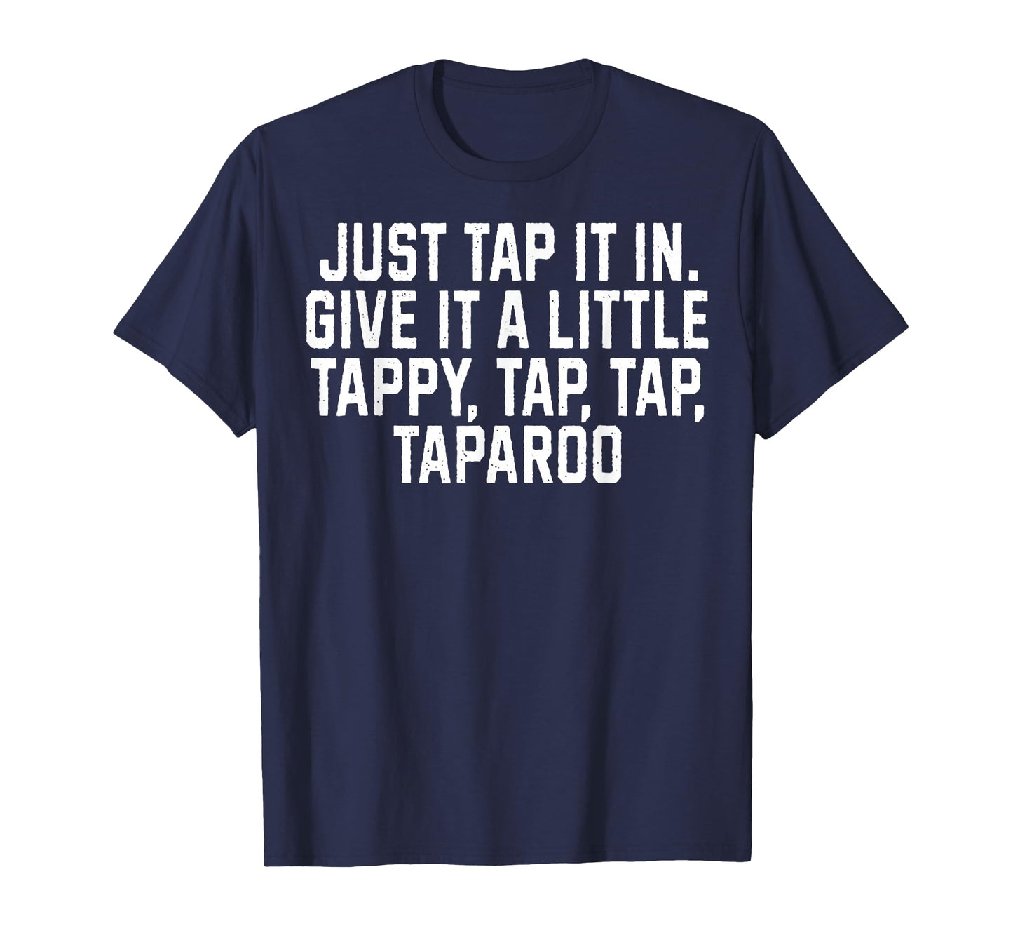Just Tap It In Give It A Little Tappy, Tap, Tap Taparoo T-Shirt