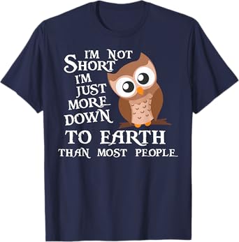 I’m Not Short I’m Just More Down To Earth Than Most People T-Shirt
