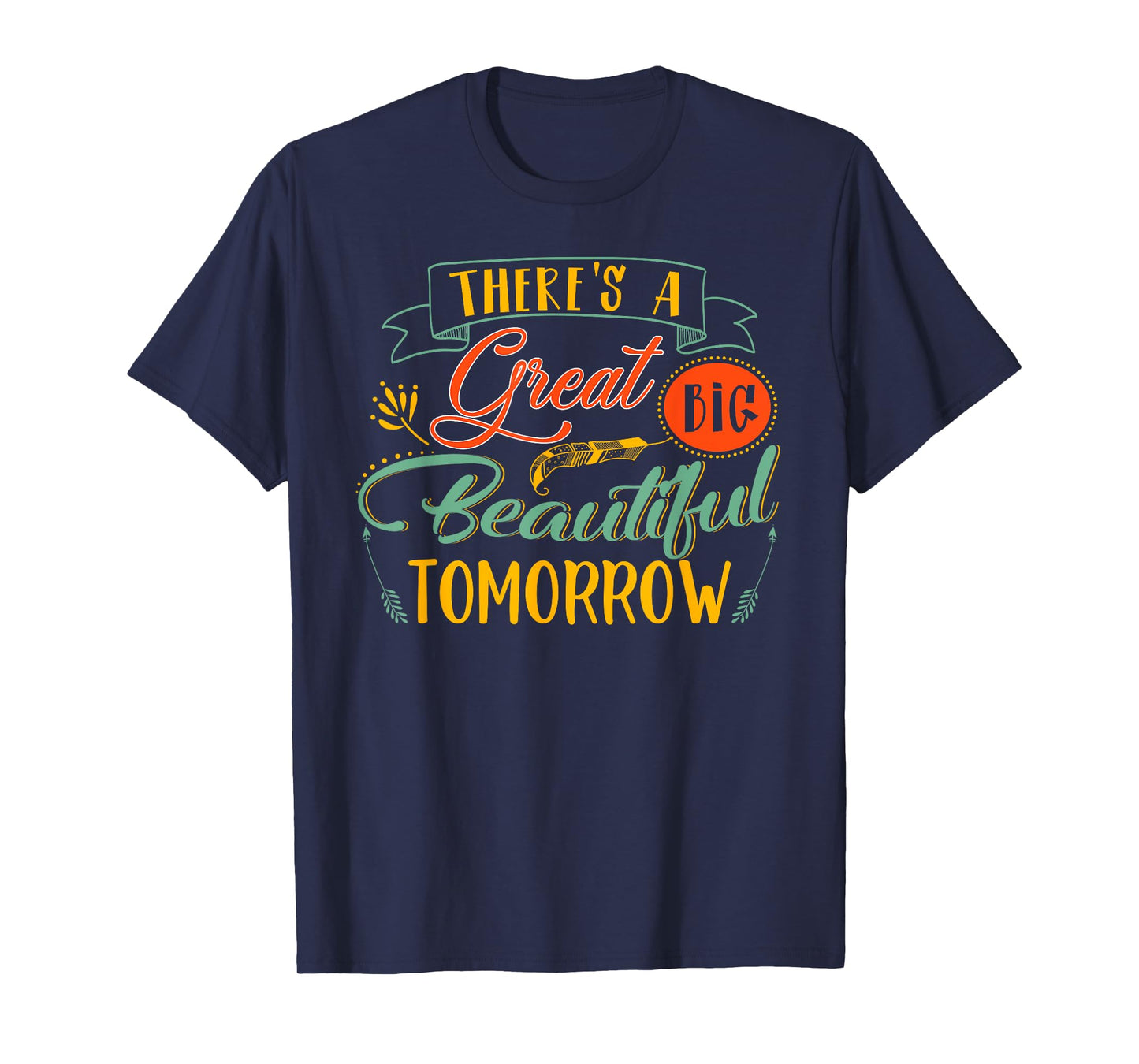There's A Great Big Beautiful Tomorrow Funny T-Shirt T-Shirt