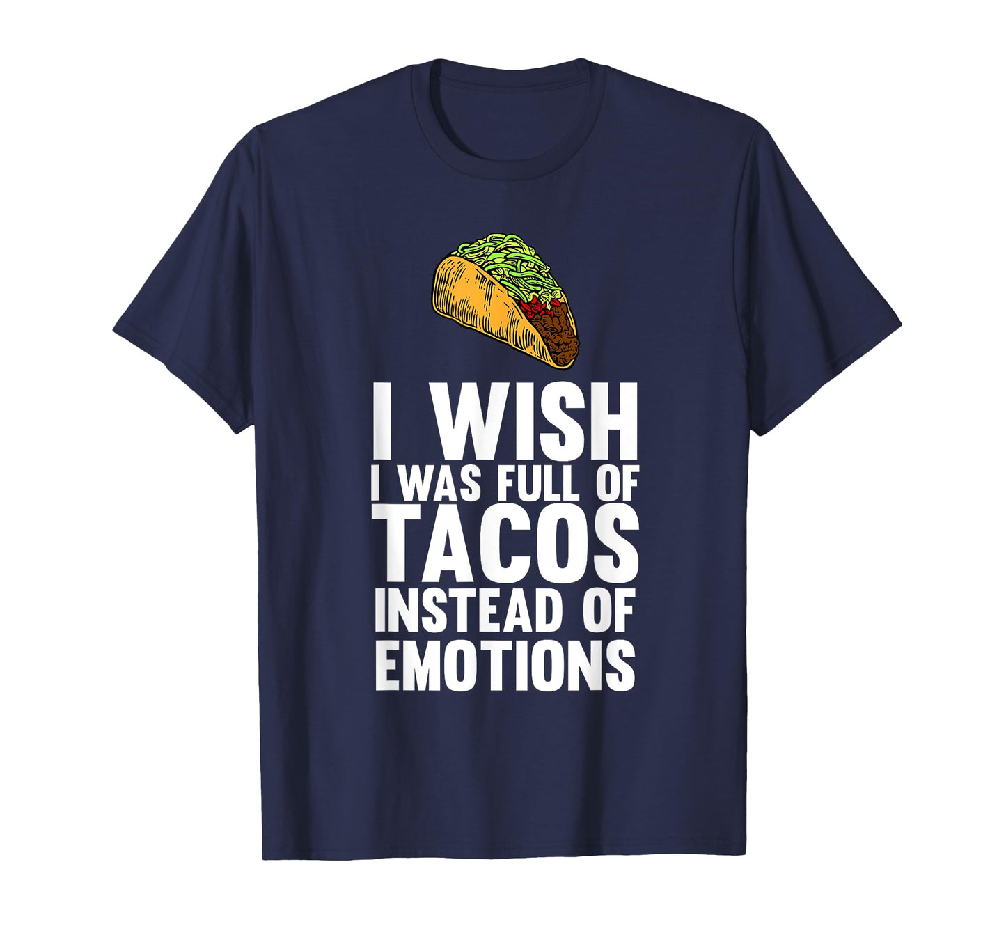 I Wish I Was Full Of Tacos Instead Of Emotions T-shirt