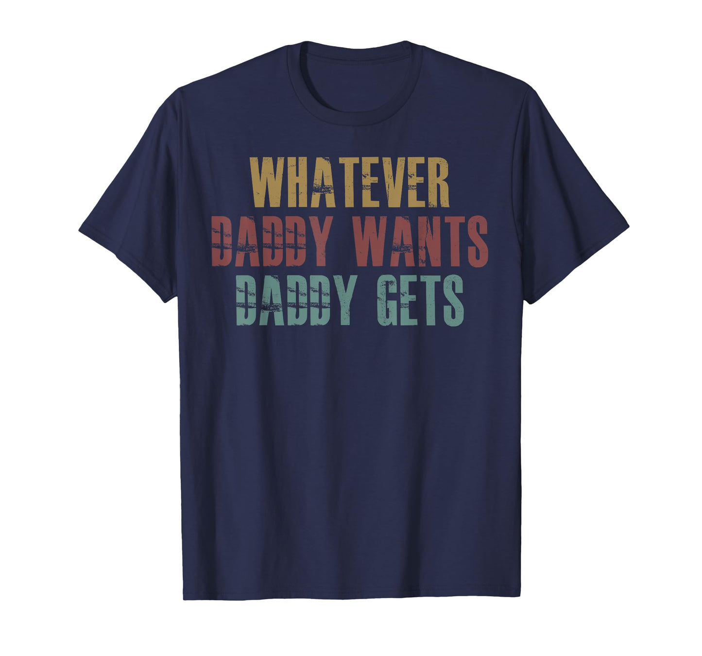 Whatever Daddy Wants Daddy Gets T-Shirt