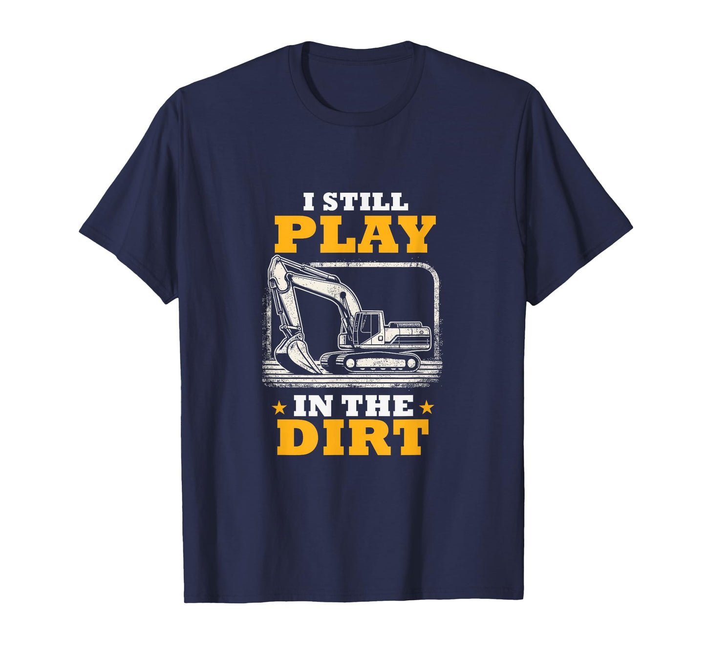 I Still Play In The Dirt Heavy Equipment Operator Excavator T-Shirt