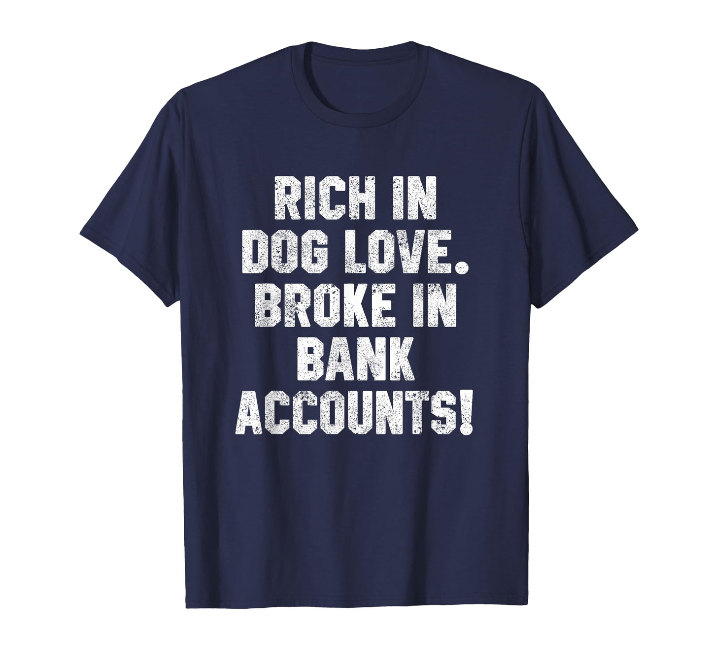 Funny Dog Dad Quotes Rich In Dog Love Broke In Bank Accounts T-Shirt