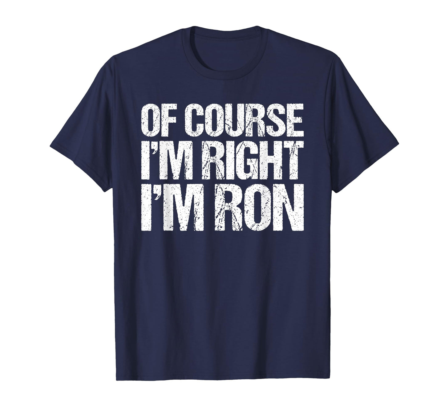 OF COURSE I'M RIGHT I'M RON Shirt Funny Personalized T-Shirt