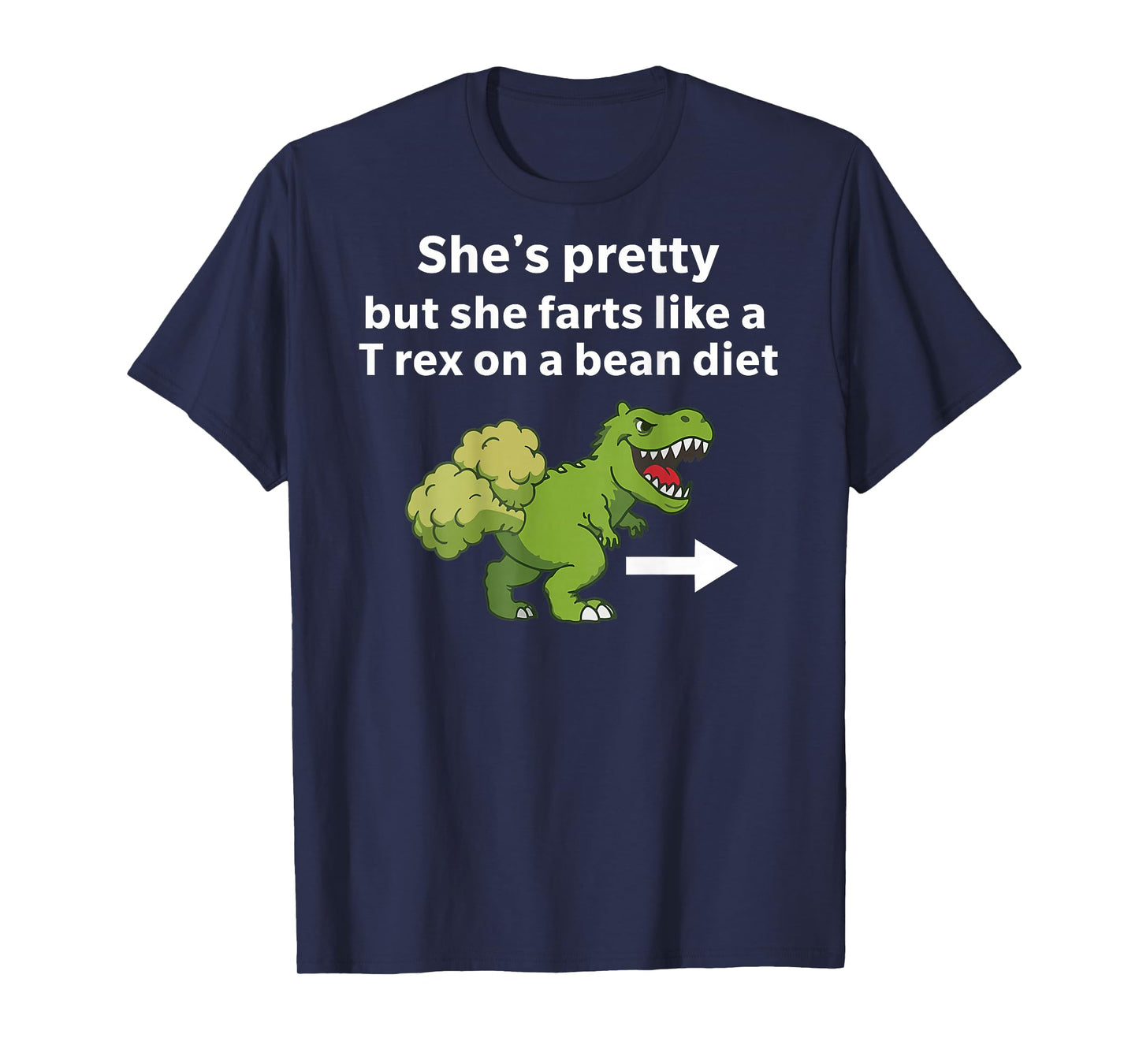 She’s Pretty But She Farts Like A T Rex On A Bean Diet T-Shirt