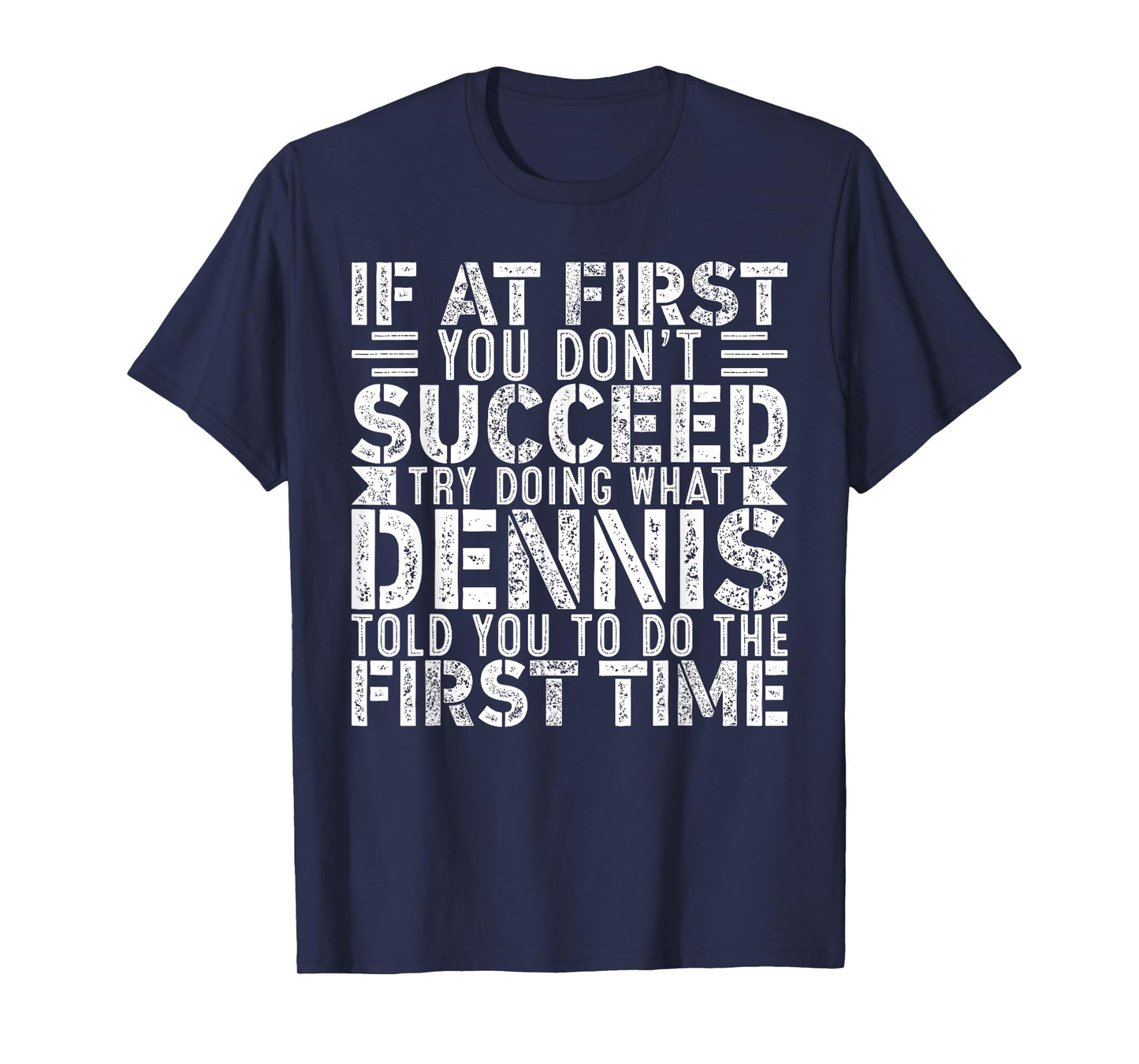 If At First You Don't Succeed Try Doing What Funny DENNIS T-Shirt