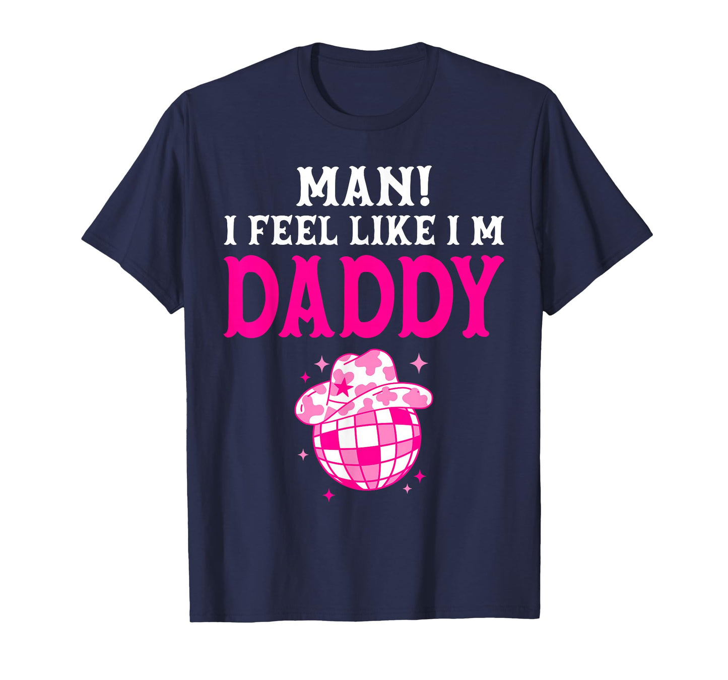 Man I Feel Like I'm Daddy Birthday Cowgirl Matching Family T-Shirt