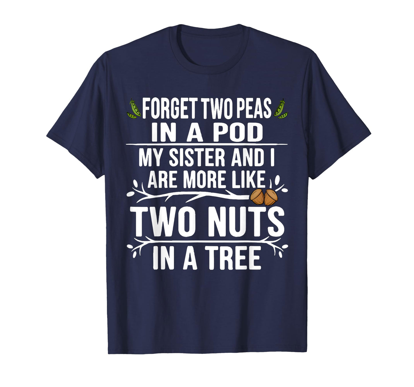 Forget Two Peas in Pod My Sister and I are More Funny Quote T-Shirt