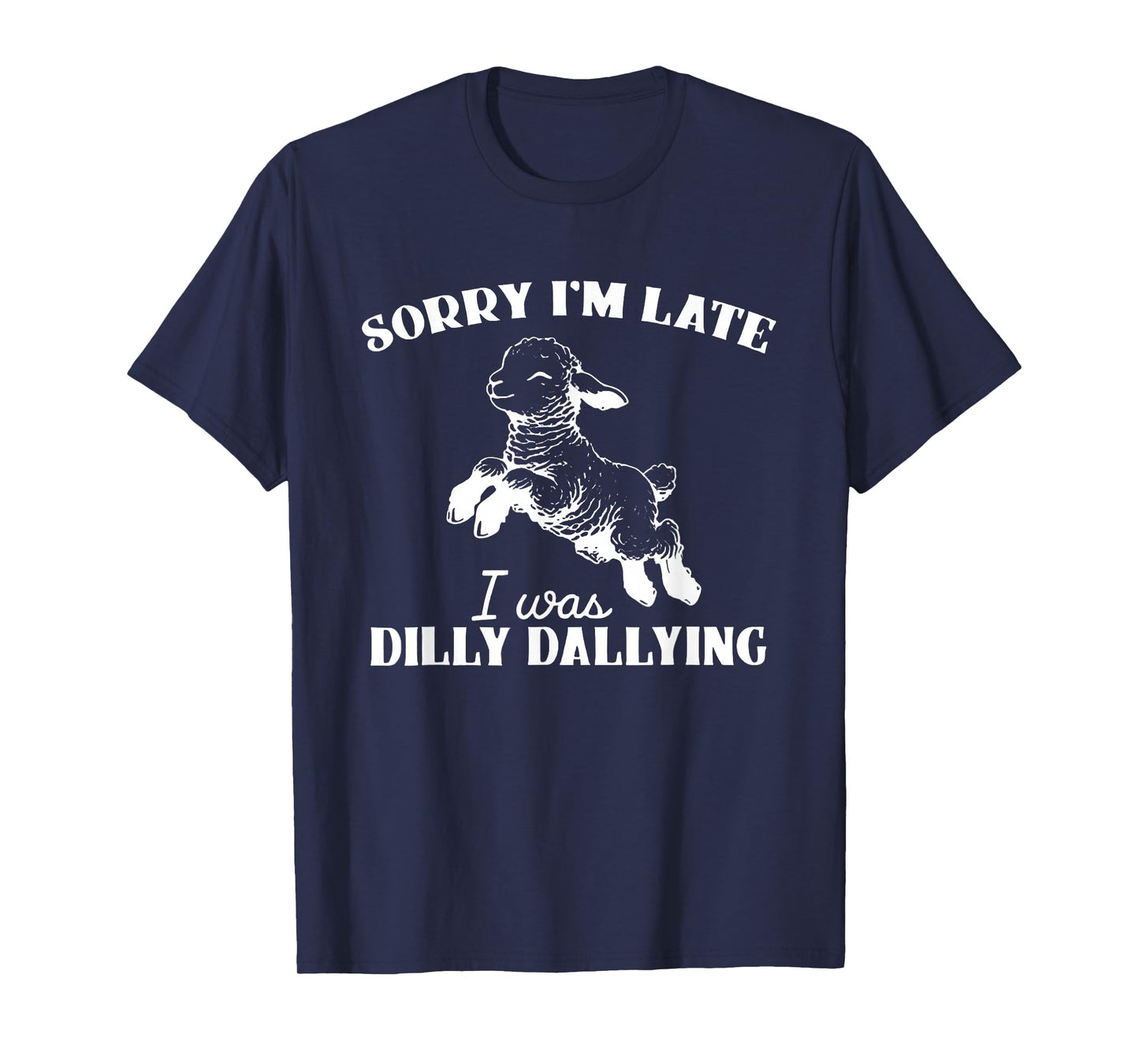 Sorry I'M Late I Was Dilly Dallying T-Shirt