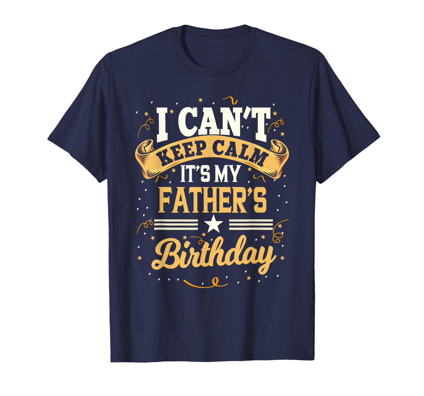 I Can't Keep Calm It's My Father Birthday Party Gift T-Shirt