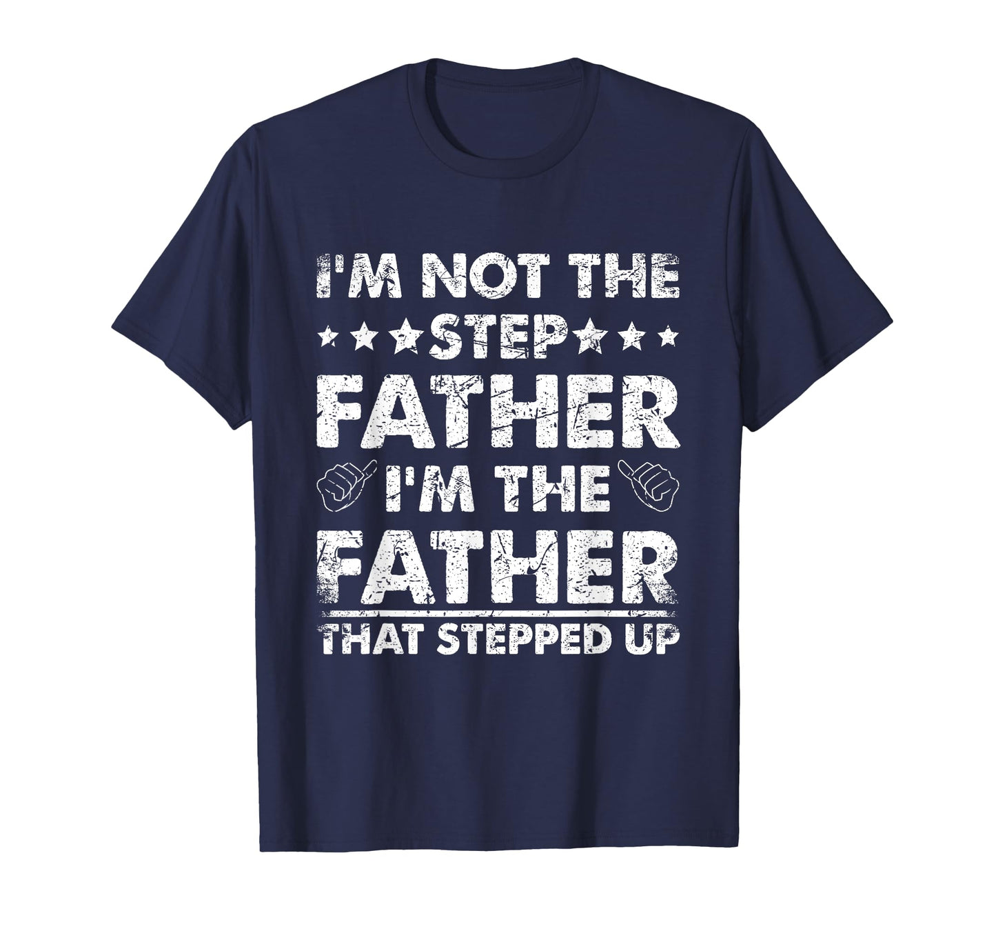 I'm Not The Step Father I'm The Father That Stepped Up T-Shirt