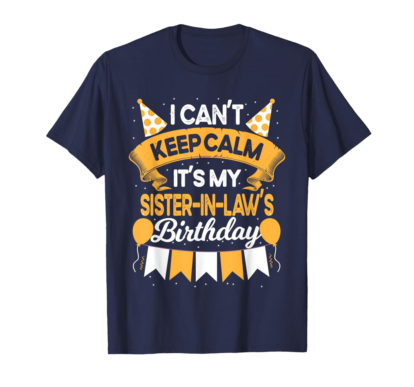 I Can't Keep Calm It's My Sister in law Birthday Party Gift T-Shirt